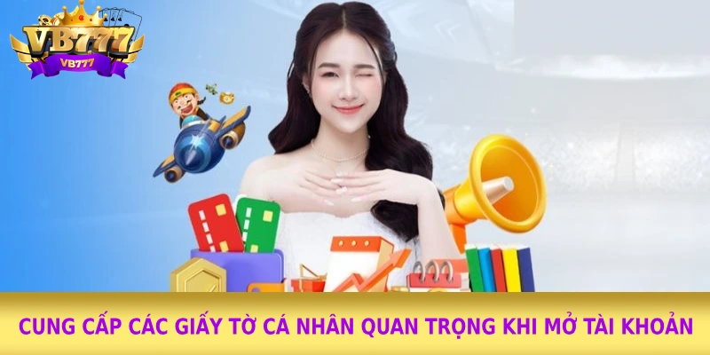 Cung cấp các giấy tờ cá nhân quan trọng khi mở tài khoản  Cung cấp các giấy tờ cá nhân quan trọng khi mở tài khoản