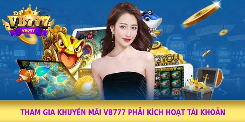 Tham gia khuyến mãi VB777 phải kích hoạt tài khoản  Tham gia khuyến mãi VB777 phải kích hoạt tài khoản